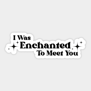 Enchanted to meet you Sticker